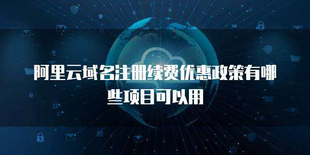 阿里云支持香港域名注冊服務，助力企業(yè)拓展全球業(yè)務